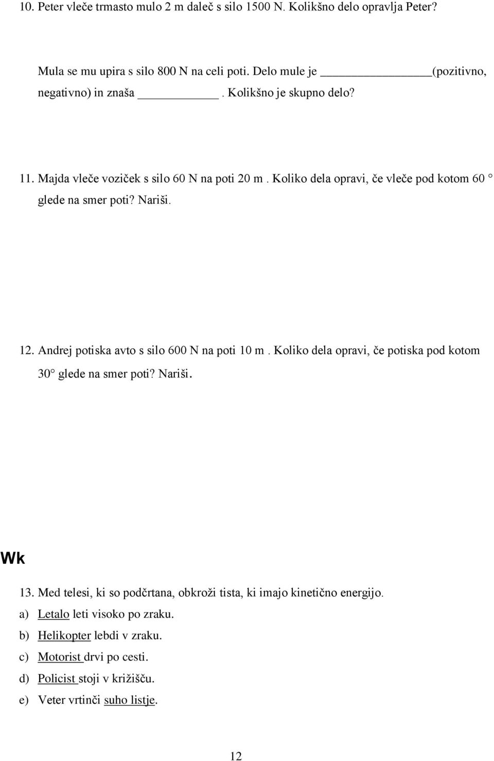Koliko dela opravi, če vleče pod kotom 60 glede na smer poti? Nariši. 12. Andrej potiska avto s silo 600 N na poti 10 m.