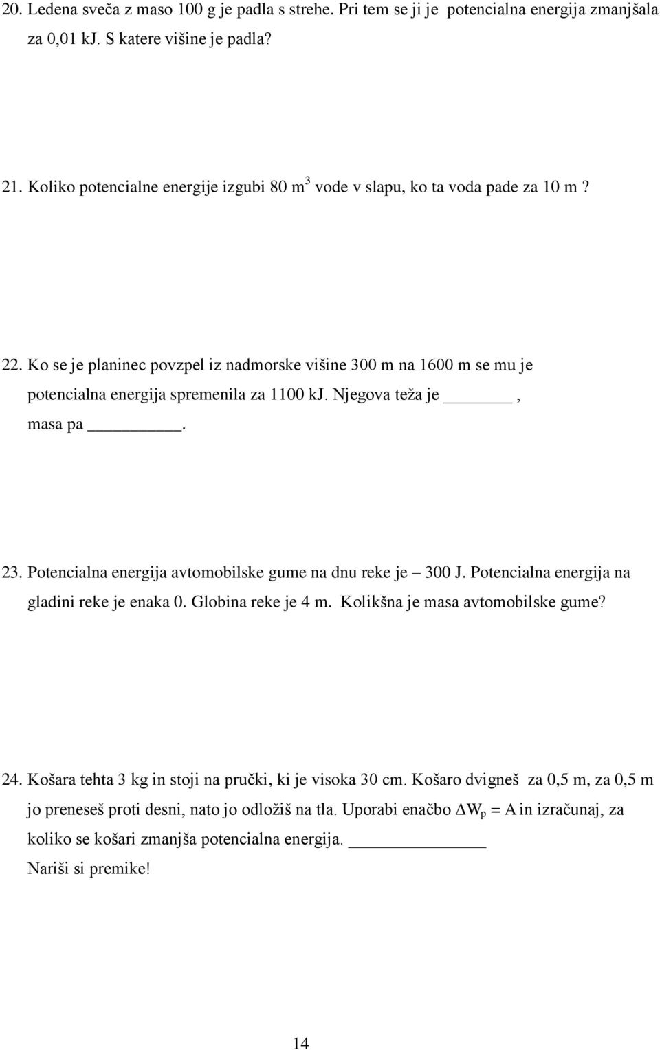 Ko se je planinec povzpel iz nadmorske višine 300 m na 1600 m se mu je potencialna energija spremenila za 1100 kj. Njegova teža je, masa pa. 23.