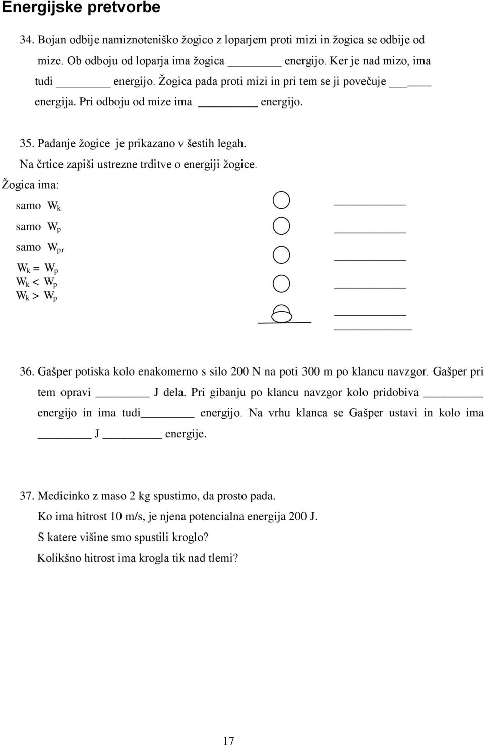 Žogica ima: samo W k samo W p samo W pr W k = W p W k < W p W k > W p 36. Gašper potiska kolo enakomerno s silo 200 N na poti 300 m po klancu navzgor. Gašper pri tem opravi J dela.