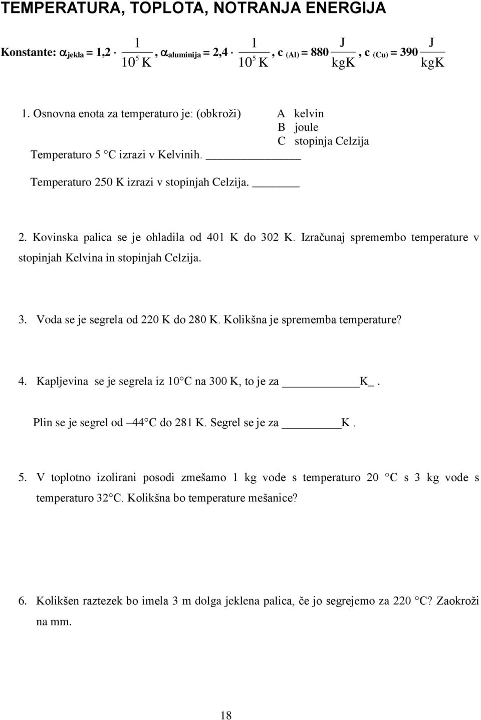 Izračunaj spremembo temperature v stopinjah Kelvina in stopinjah Celzija. 3. Voda se je segrela od 220 K do 280 K. Kolikšna je sprememba temperature? 4.