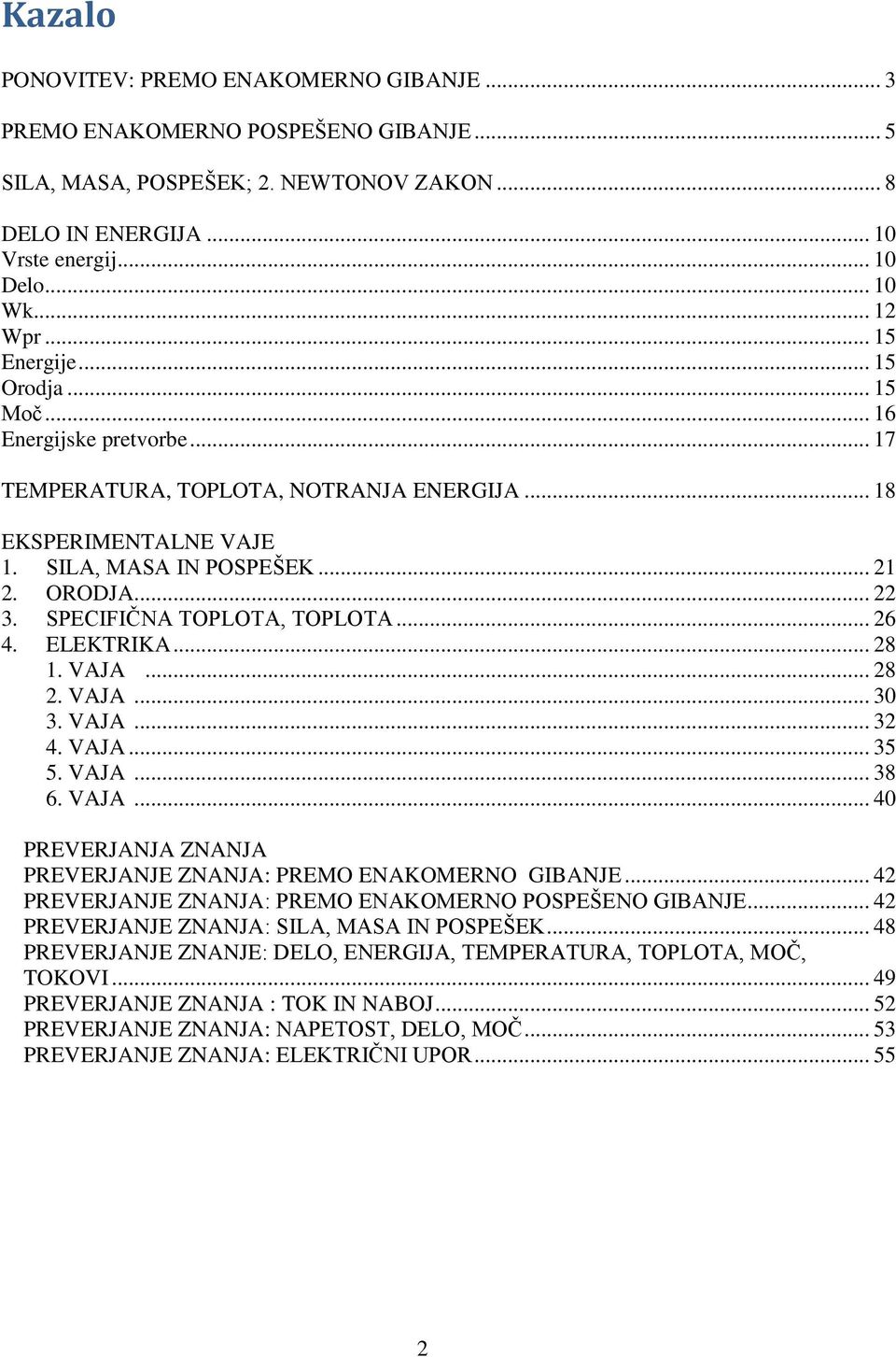 SPECIFIČNA TOPLOTA, TOPLOTA... 26 4. ELEKTRIKA... 28 1. VAJA... 28 2. VAJA... 30 3. VAJA... 32 4. VAJA... 35 5. VAJA... 38 6. VAJA... 40 PREVERJANJA ZNANJA PREVERJANJE ZNANJA: PREMO ENAKOMERNO GIBANJE.