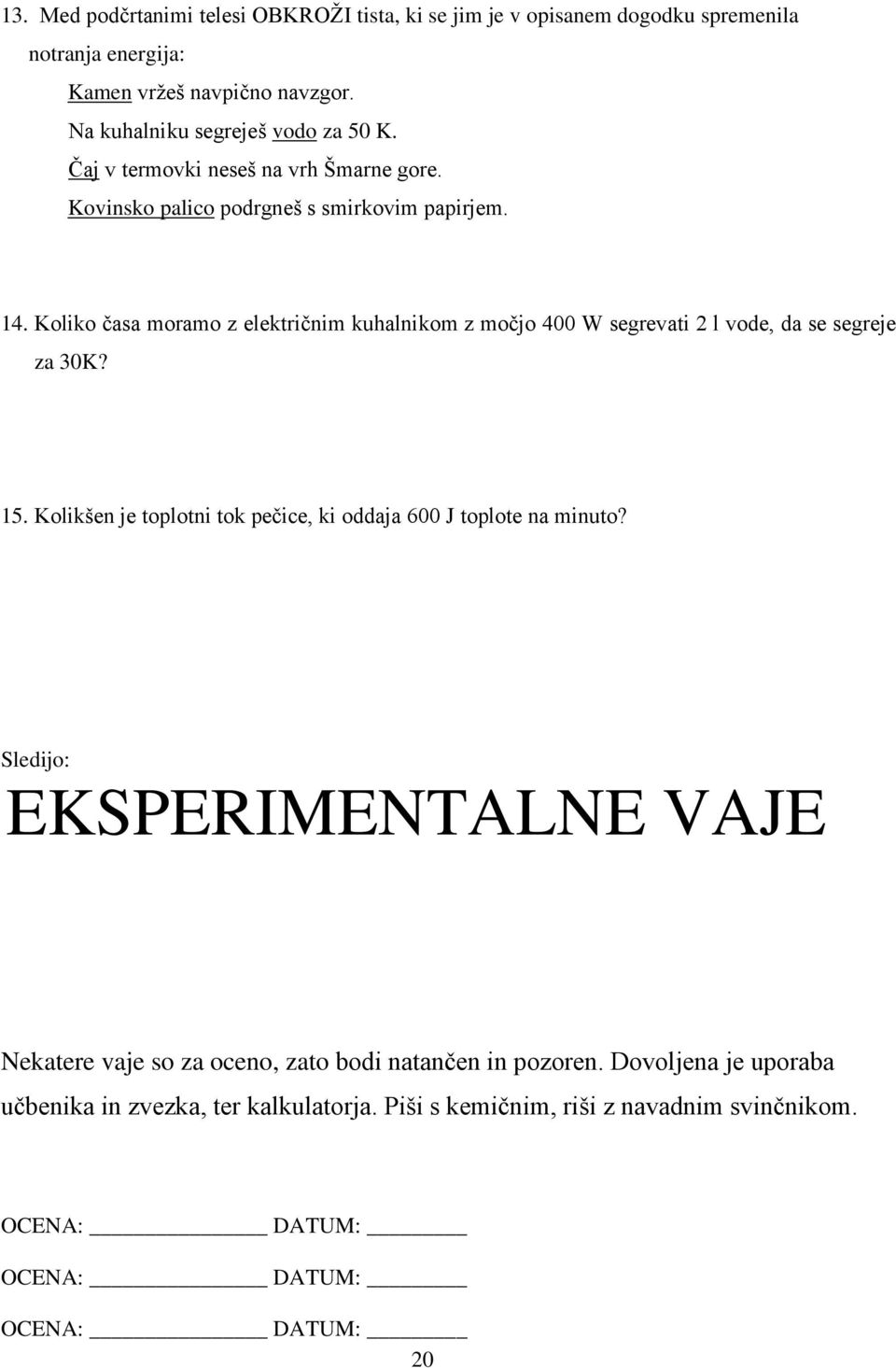 Koliko časa moramo z električnim kuhalnikom z močjo 400 W segrevati 2 l vode, da se segreje za 30K? 15.