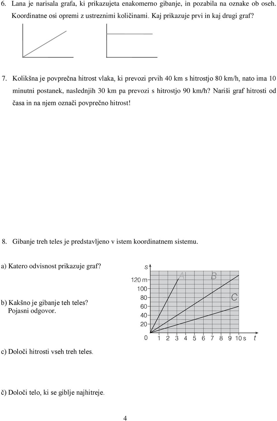 Kolikšna je povprečna hitrost vlaka, ki prevozi prvih 40 km s hitrostjo 80 km/h, nato ima 10 minutni postanek, naslednjih 30 km pa prevozi s hitrostjo 90 km/h?