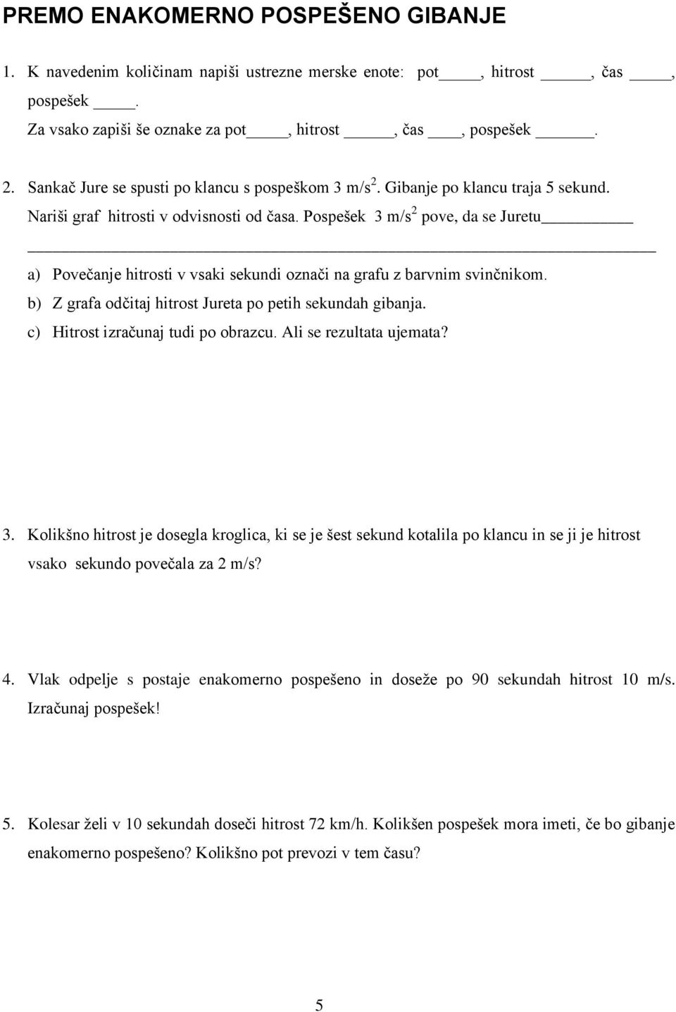 Pospešek 3 m/s 2 pove, da se Juretu a) Povečanje hitrosti v vsaki sekundi označi na grafu z barvnim svinčnikom. b) Z grafa odčitaj hitrost Jureta po petih sekundah gibanja.