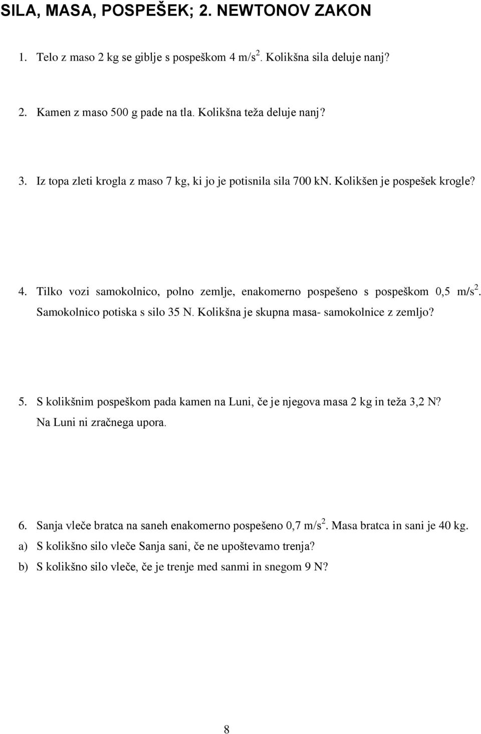 Samokolnico potiska s silo 35 N. Kolikšna je skupna masa- samokolnice z zemljo? 5. S kolikšnim pospeškom pada kamen na Luni, če je njegova masa 2 kg in teža 3,2 N? Na Luni ni zračnega upora. 6.