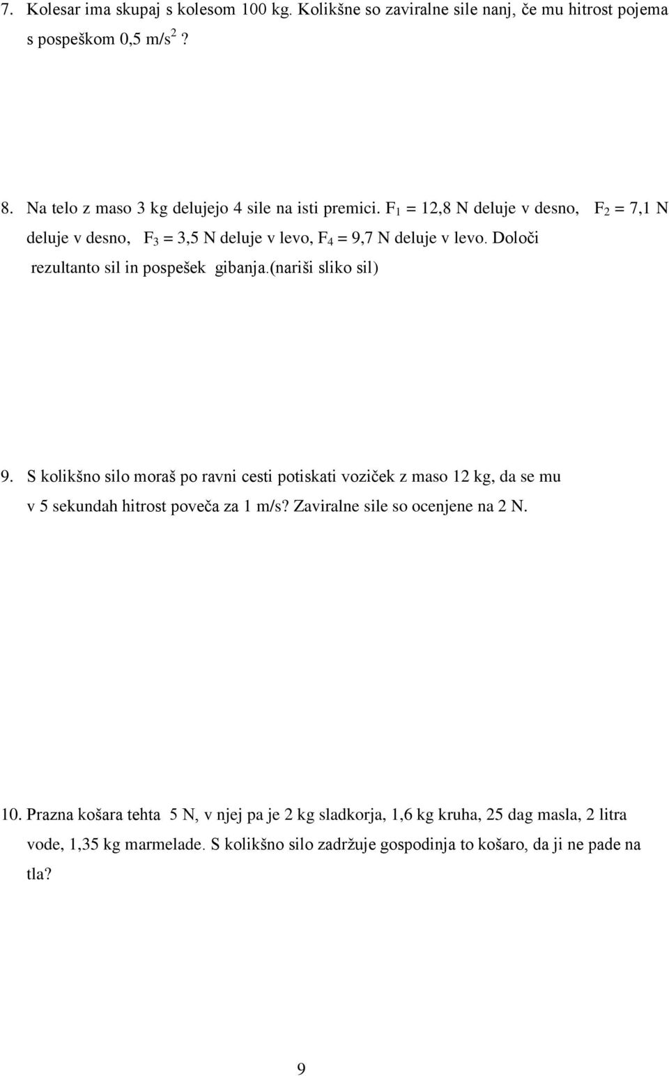 (nariši sliko sil) 9. S kolikšno silo moraš po ravni cesti potiskati voziček z maso 12 kg, da se mu v 5 sekundah hitrost poveča za 1 m/s? Zaviralne sile so ocenjene na 2 N.