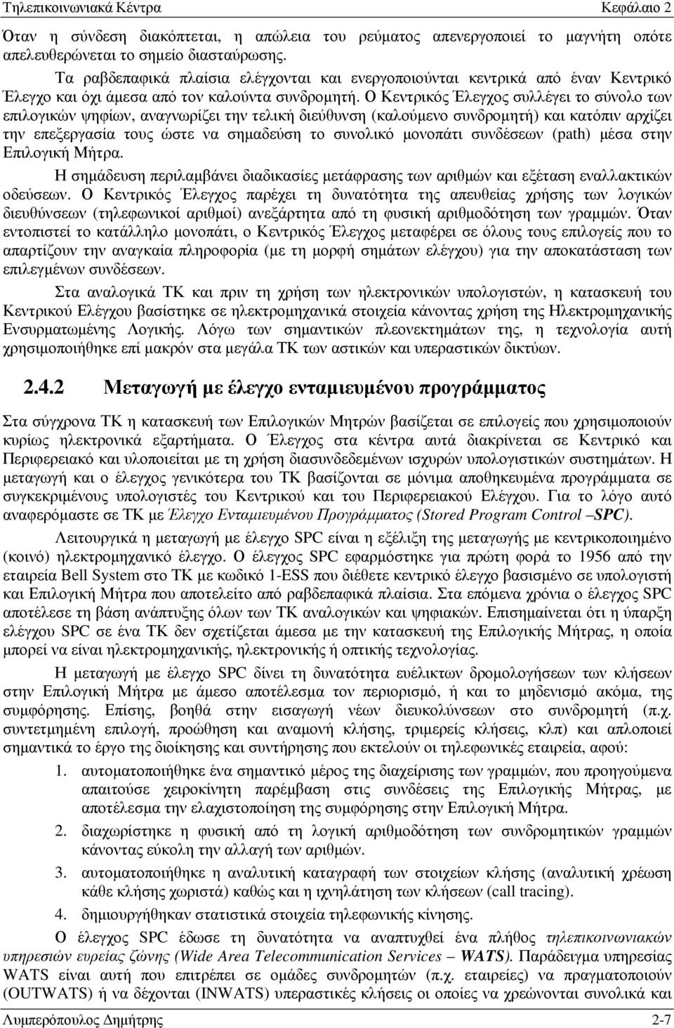 Ο Κεντρικός Έλεγχος συλλέγει το σύνολο των επιλογικών ψηφίων, αναγνωρίζει την τελική διεύθυνση (καλούµενο συνδροµητή) και κατόπιν αρχίζει την επεξεργασία τους ώστε να σηµαδεύση το συνολικό µονοπάτι