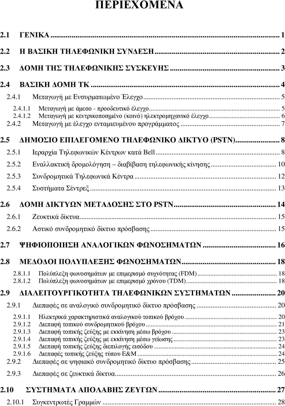 .. 8 2.5.2 Εναλλακτική δροµολόγηση διαβίβαση τηλεφωνικής κίνησης... 10 2.5.3 Συνδροµητικά Τηλεφωνικά Κέντρα... 12 2.5.4 Συστήµατα Σέντρεξ... 13 2.6 ΟΜΗ ΙΚΤΥΩΝ ΜΕΤΑ ΟΣΗΣ ΣΤΟ PSTN... 14 2.6.1 Ζευκτικά δίκτυα.