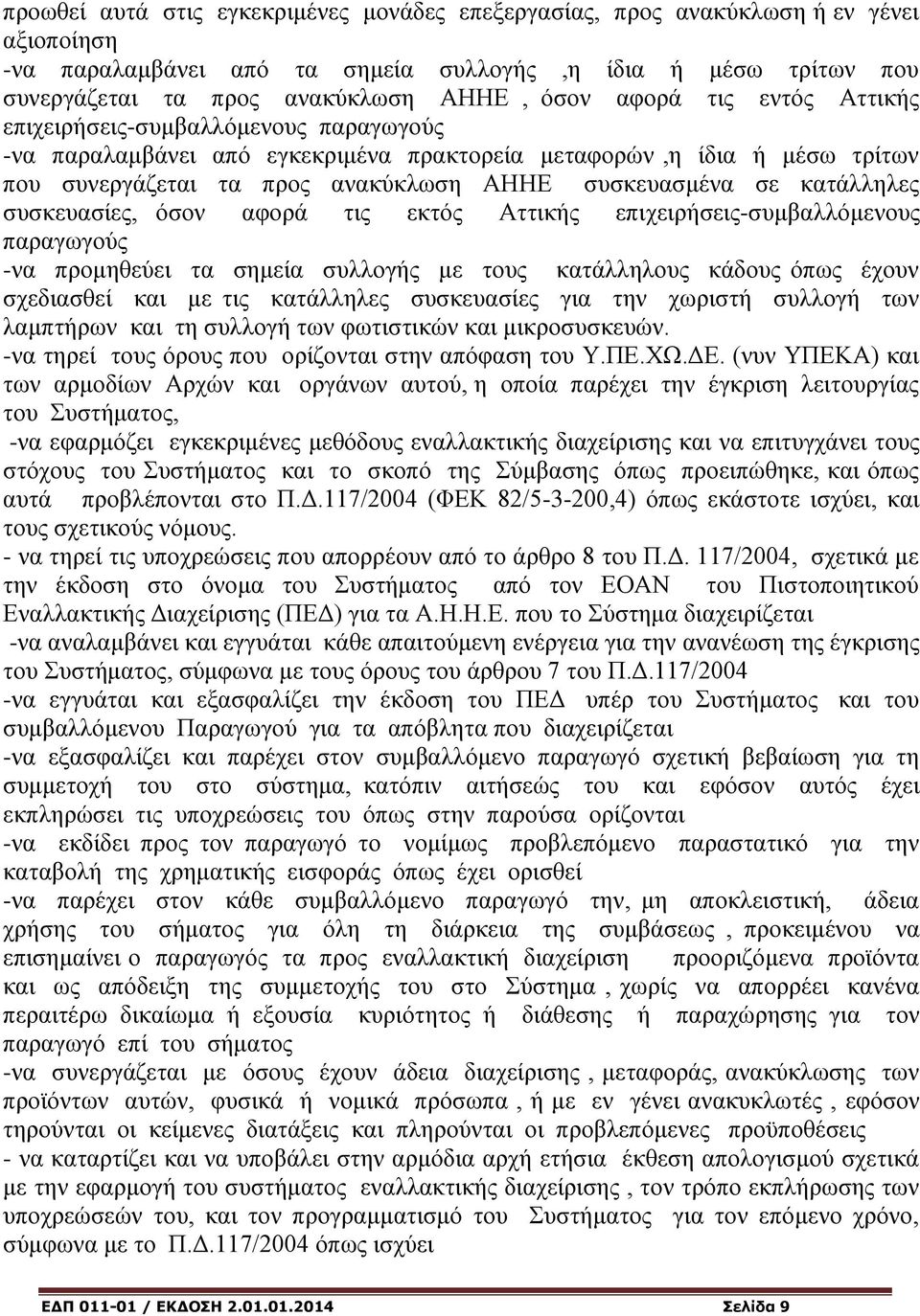 κατάλληλες συσκευασίες, όσον αφορά τις εκτός Αττικής επιχειρήσεις-συμβαλλόμενους παραγωγούς -να προμηθεύει τα σημεία συλλογής με τους κατάλληλους κάδους όπως έχουν σχεδιασθεί και με τις κατάλληλες