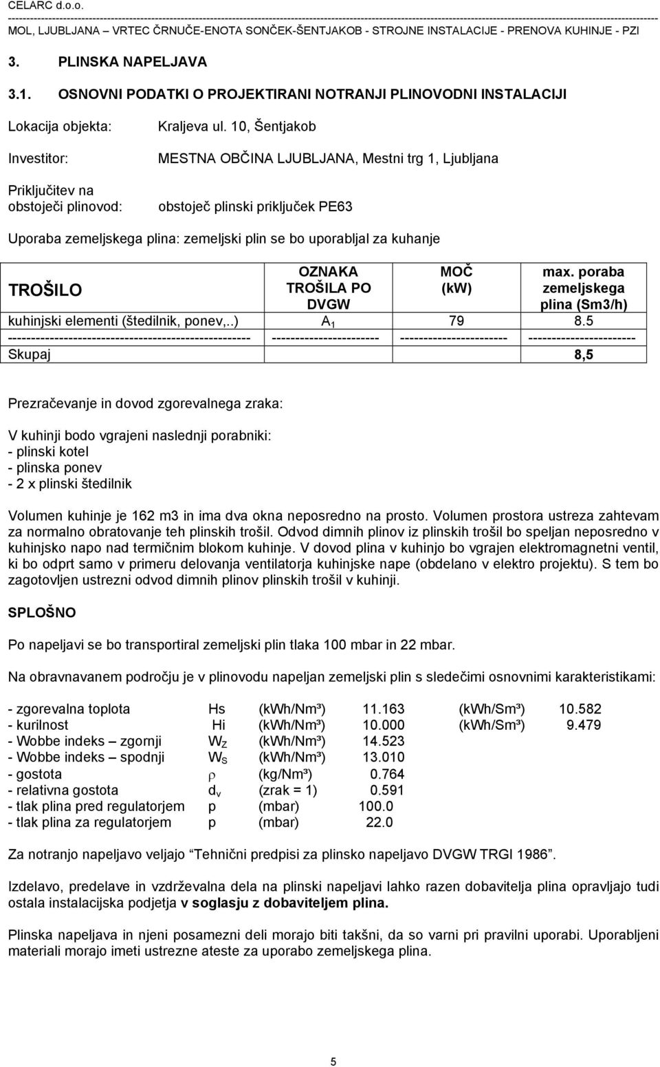 MOČ (kw) max. poraba zemeljskega plina (Sm3/h) kuhinjski elementi (štedilnik, ponev,..) A 1 79 8.