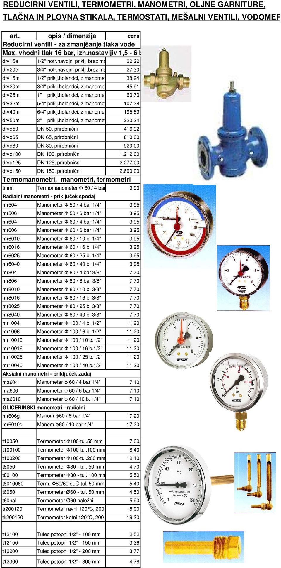 holandci, z manomet 38,94 drv20m 3/4" priklj.holandci, z manomet 45,91 drv25m 1" priklj.holandci, z manomet 60,70 drv32m 5/4" priklj.holandci, z manomet 107,28 drv40m 6/4" priklj.