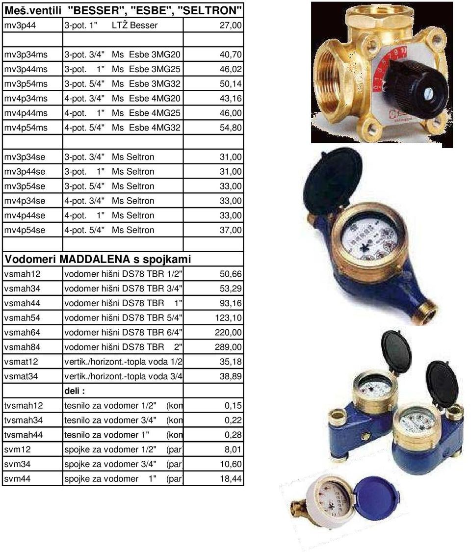 1" Ms Seltron 31,00 mv3p54se 3-pot. 5/4" Ms Seltron 33,00 mv4p34se 4-pot. 3/4" Ms Seltron 33,00 mv4p44se 4-pot. 1" Ms Seltron 33,00 mv4p54se 4-pot.