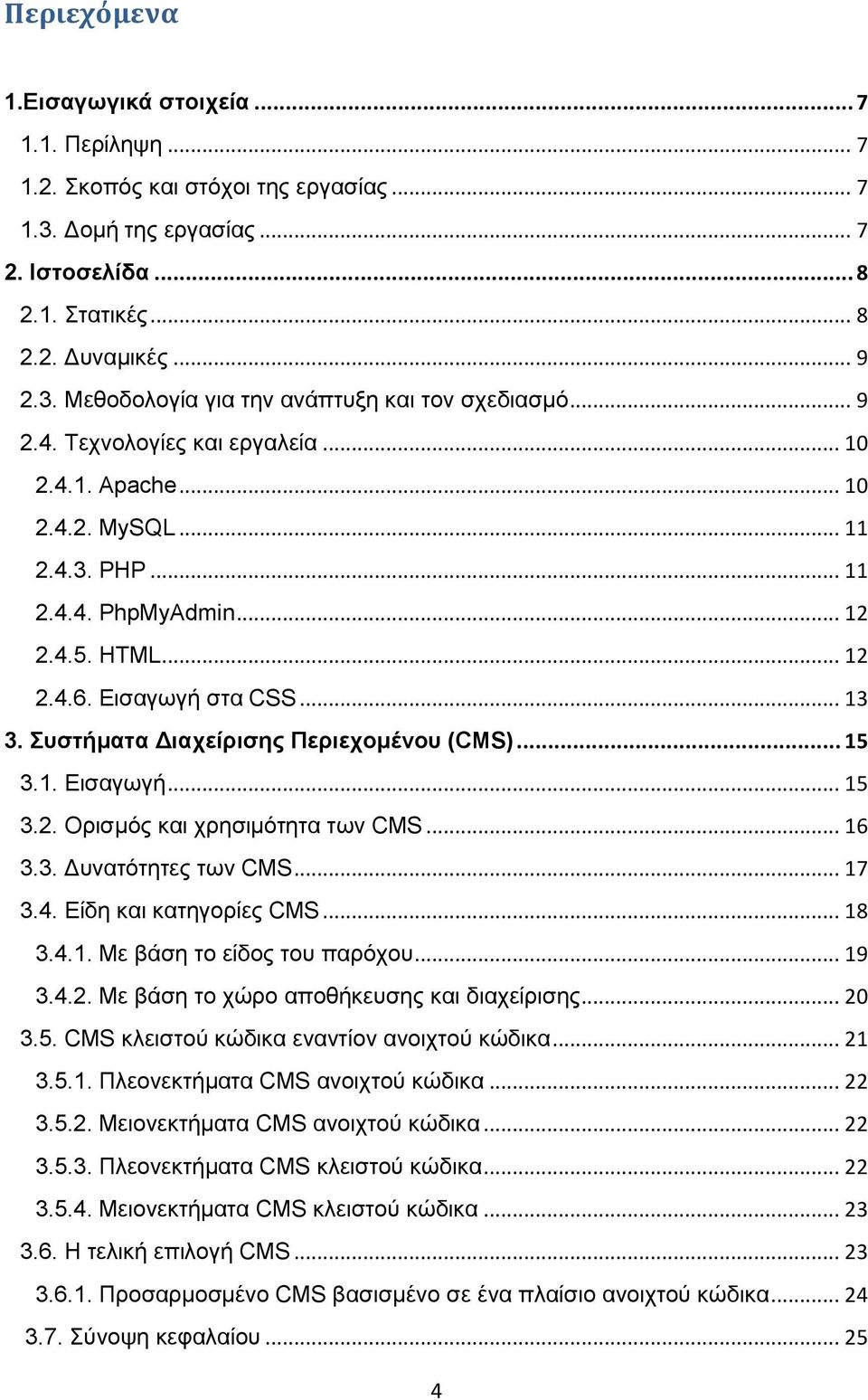 Συστήματα Διαχείρισης Περιεχομένου (CMS)... 15 3.1. Εισαγωγή... 15 3.2. Ορισμός και χρησιμότητα των CMS... 16 3.3. Δυνατότητες των CMS... 17 3.4. Είδη και κατηγορίες CMS... 18 3.4.1. Με βάση το είδος του παρόχου.