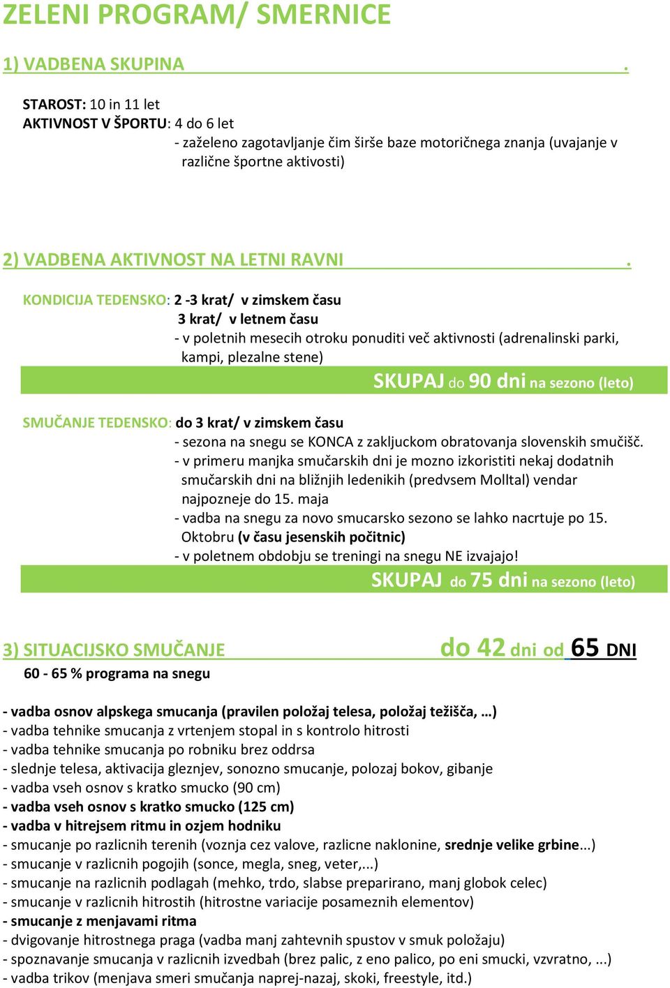 KONDICIJA TEDENSKO: 2-3 krat/ v zimskem času 3 krat/ v letnem času - v poletnih mesecih otroku ponuditi več aktivnosti (adrenalinski parki, kampi, plezalne stene) SKUPAJ do 90 dni na sezono (leto)
