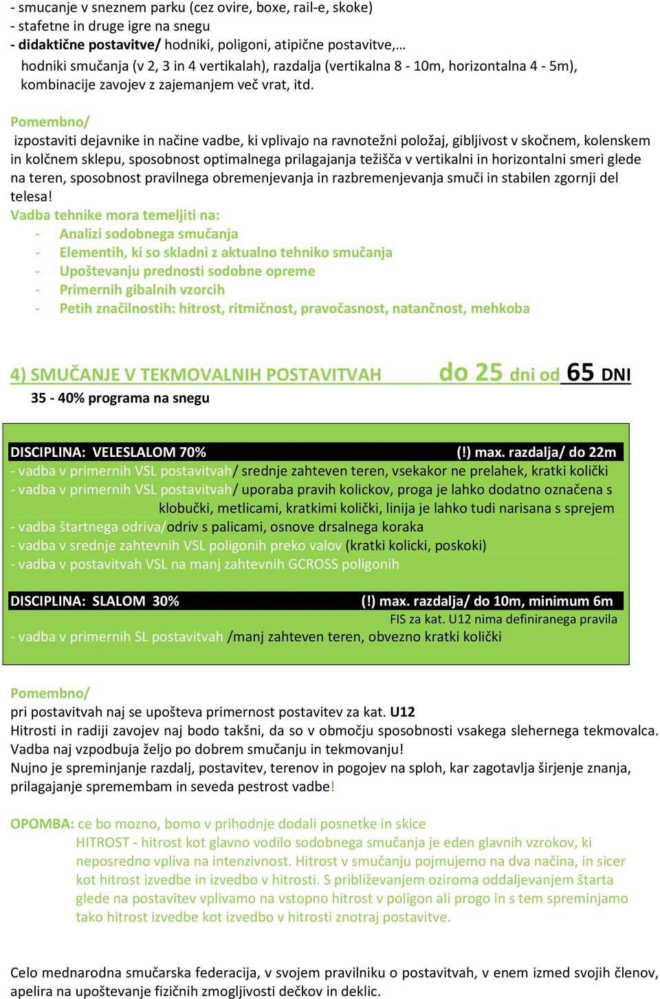 Pomembno/ izpostaviti dejavnike in načine vadbe, ki vplivajo na ravnotežni položaj, gibljivost v skočnem, kolenskem in kolčnem sklepu, sposobnost optimalnega prilagajanja težišča v vertikalni in