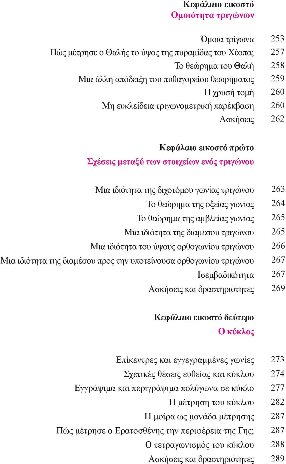 θεώρημα της αμβλείας γωνίας Μια ιδιότητα της διαμέσου τριγώνου Μια ιδιότητα του ύψους ορθογωνίου τριγώνου Μια ιδιότητα της διαμέσου προς την υποτείνουσα ορθογωνίου τριγώνου Ισεμβαδικότητα και