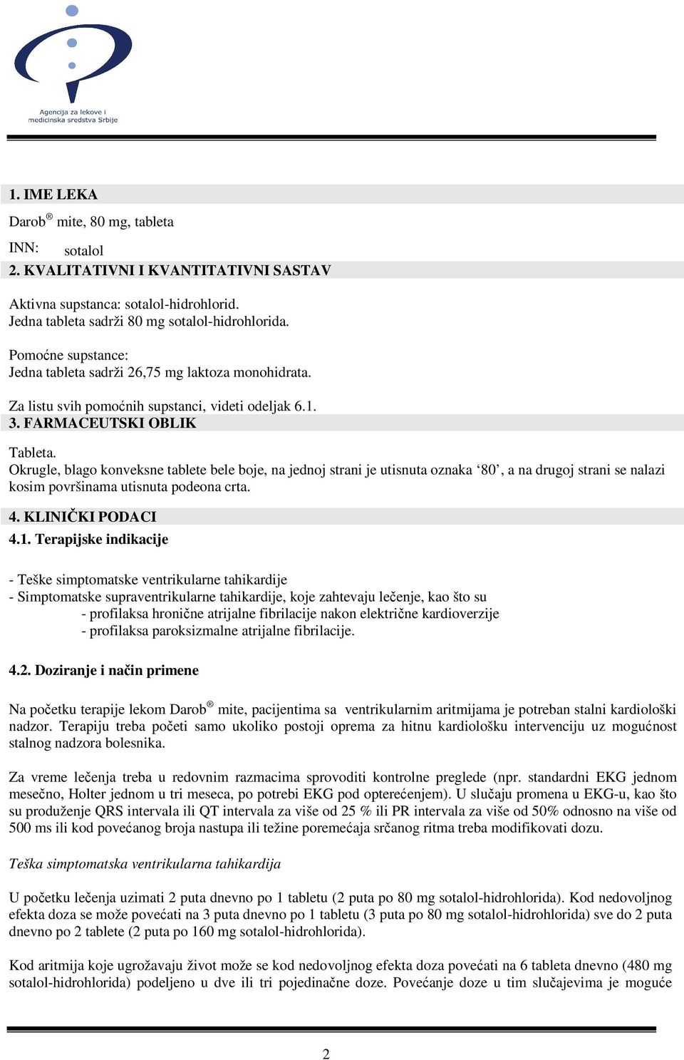 Okrugle, blago konveksne tablete bele boje, na jednoj strani je utisnuta oznaka 80, a na drugoj strani se nalazi kosim površinama utisnuta podeona crta. 4. KLINIČKI PODACI 4.1.