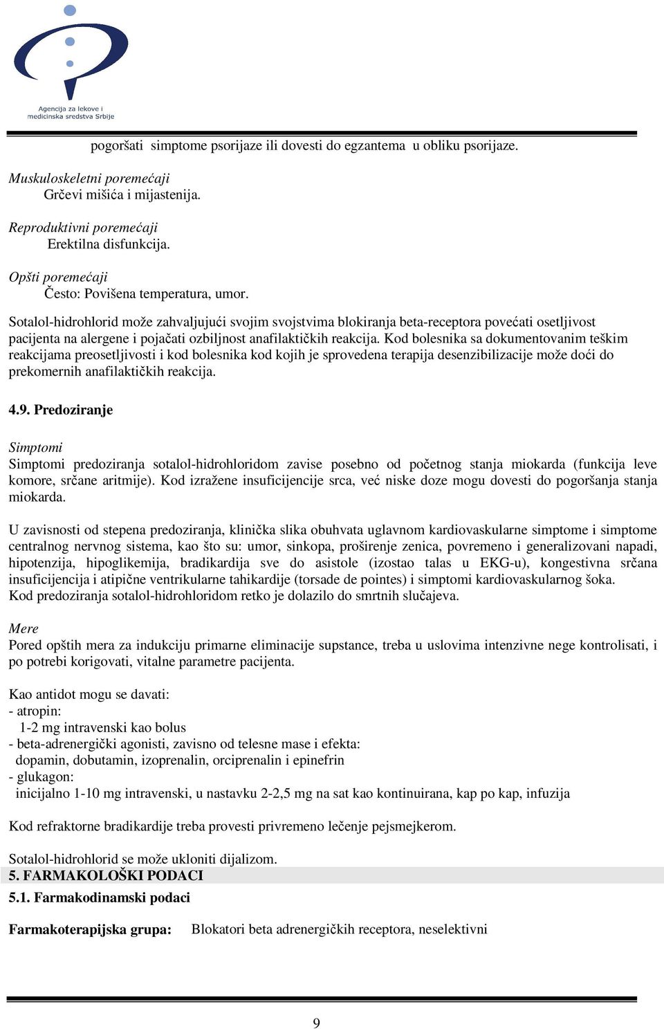 Sotalol-hidrohlorid može zahvaljujući svojim svojstvima blokiranja beta-receptora povećati osetljivost pacijenta na alergene i pojačati ozbiljnost anafilaktičkih reakcija.