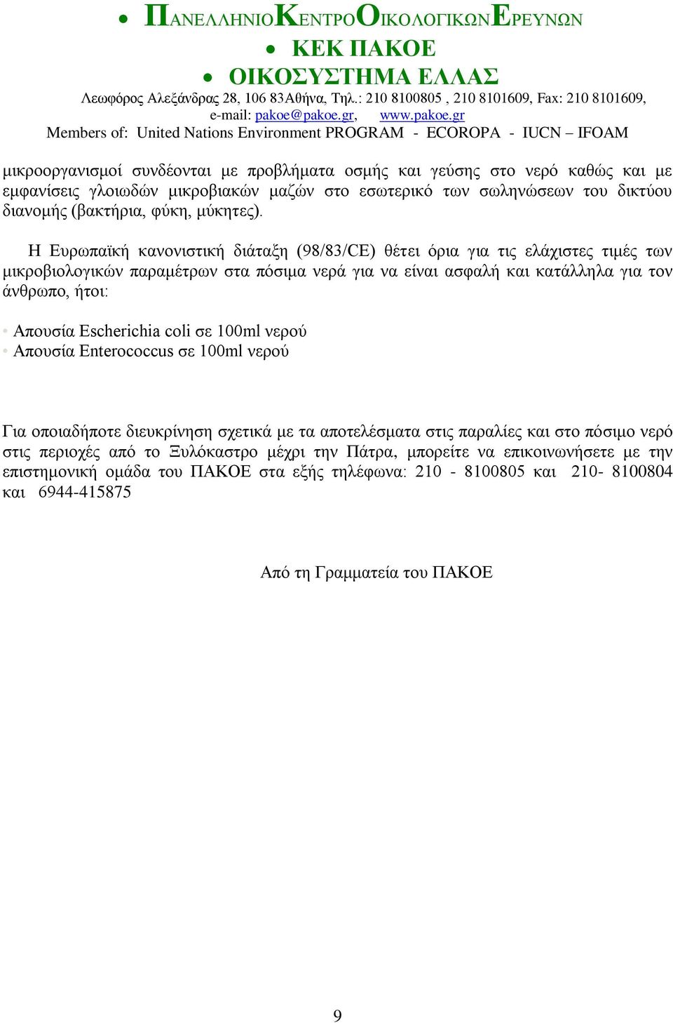 Η Ευρωπαϊκή κανονιστική διάταξη (98/83/CE) θέτει όρια για τις ελάχιστες τιμές των μικροβιολογικών παραμέτρων στα πόσιμα νερά για να είναι ασφαλή και κατάλληλα για τον άνθρωπο, ήτοι: