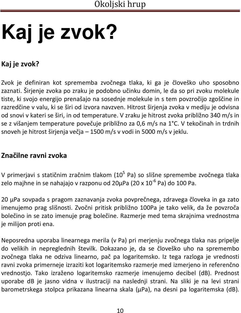 izvora navzven. Hitrost širjenja zvoka v mediju je odvisna od snovi v kateri se širi, in od temperature.