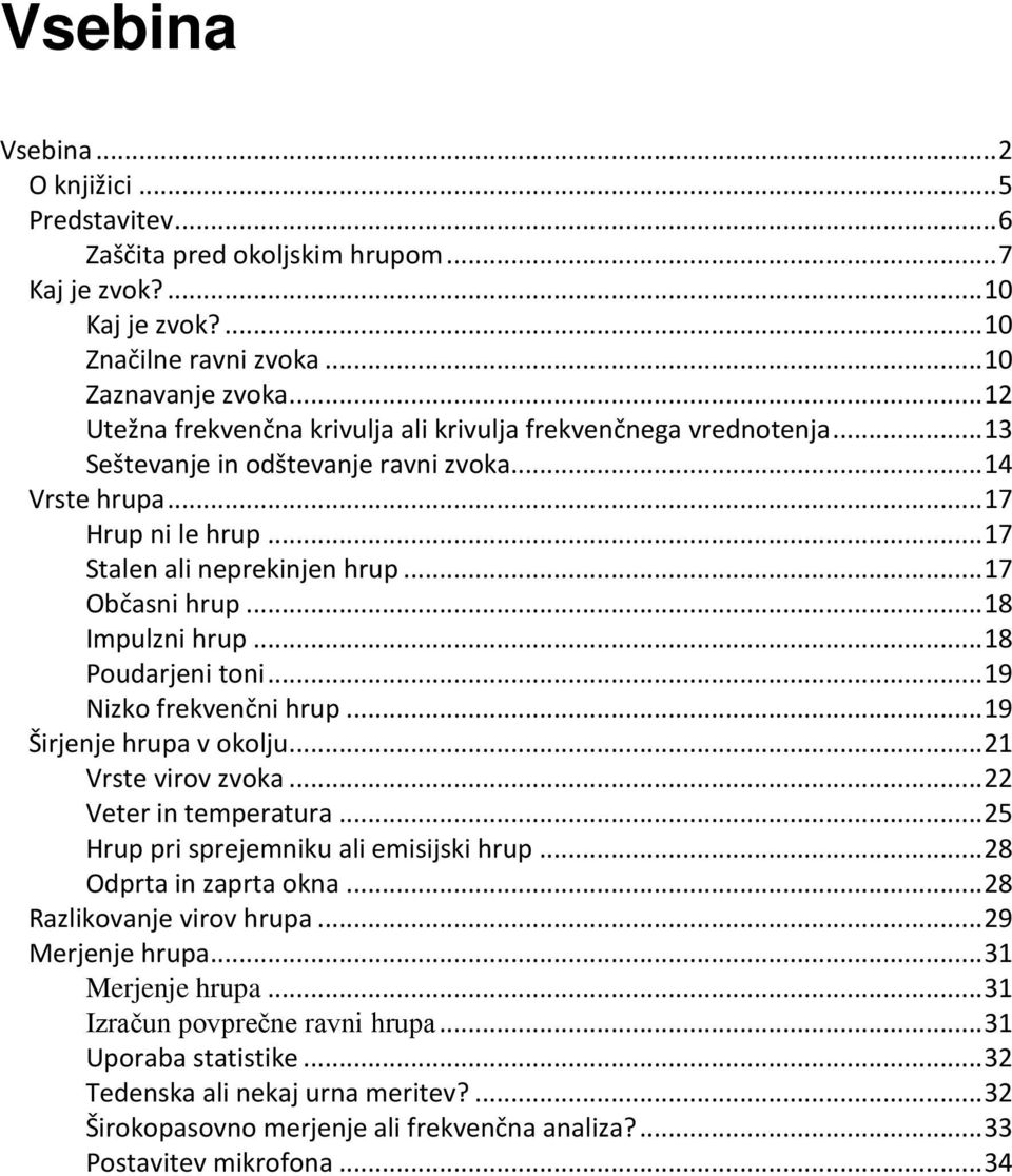 .. 17 Občasni hrup... 18 Impulzni hrup... 18 Poudarjeni toni... 19 Nizko frekvenčni hrup... 19 Širjenje hrupa v okolju... 21 Vrste virov zvoka... 22 Veter in temperatura.