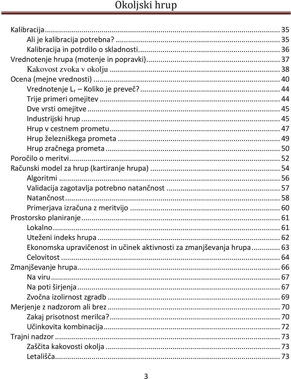 .. 49 Hrup zračnega prometa... 50 Poročilo o meritvi... 52 Računski model za hrup (kartiranje hrupa)... 54 Algoritmi... 56 Validacija zagotavlja potrebno natančnost... 57 Natančnost.