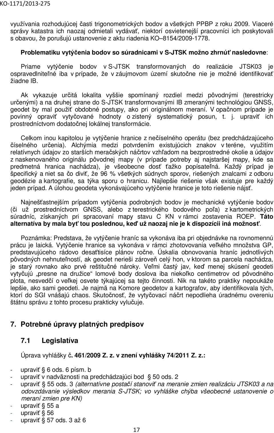 Problematiku vytýčenia bodov so súradnicami v S-JTSK možno zhrnúť nasledovne: Priame vytýčenie bodov v S-JTSK transformovaných do realizácie JTSK03 je ospravedlniteľné iba v prípade, že v záujmovom