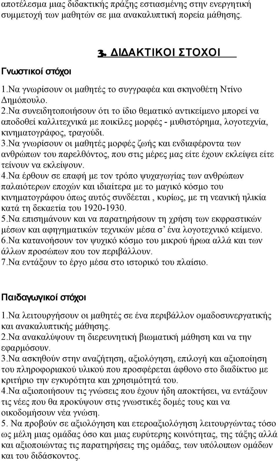 Να συνειδητοποιήσουν ότι το ίδιο θεματικό αντικείμενο μπορεί να αποδοθεί καλλιτεχνικά με ποικίλες μορφές - μυθιστόρημα, λογοτεχνία, κινηματογράφος, τραγούδι. 3.