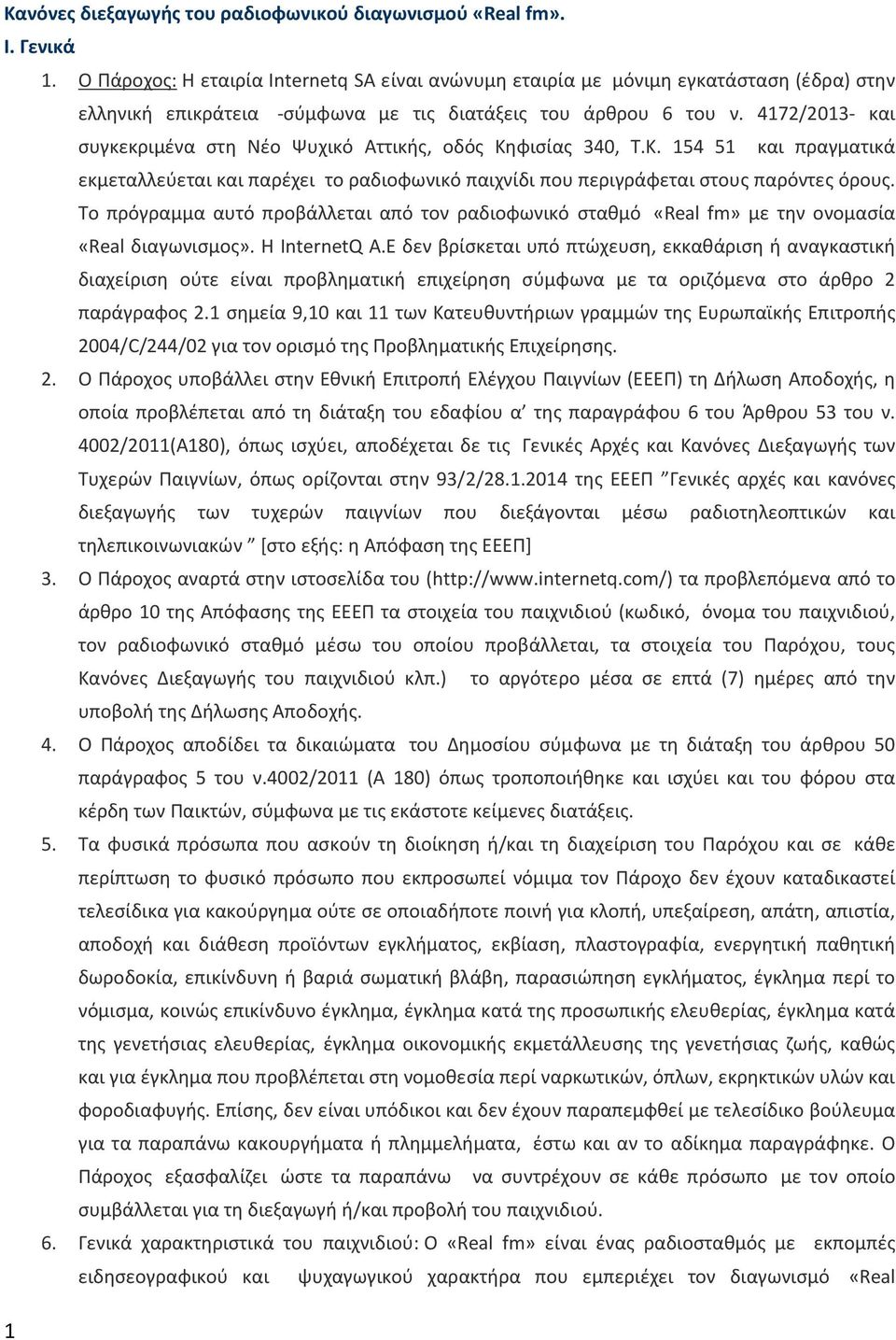 4172/2013- και συγκεκριμένα στη Nέο Ψυχικό Αττικής, οδός Κηφισίας 340, Τ.Κ. 154 51 και πραγματικά εκμεταλλεύεται και παρέχει το ραδιοφωνικό παιχνίδι που περιγράφεται στους παρόντες όρους.