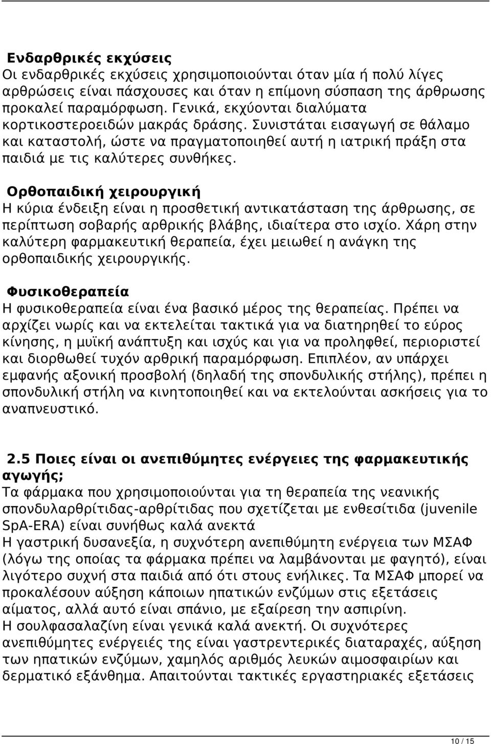 Ορθοπαιδική χειρουργική Η κύρια ένδειξη είναι η προσθετική αντικατάσταση της άρθρωσης, σε περίπτωση σοβαρής αρθρικής βλάβης, ιδιαίτερα στο ισχίο.