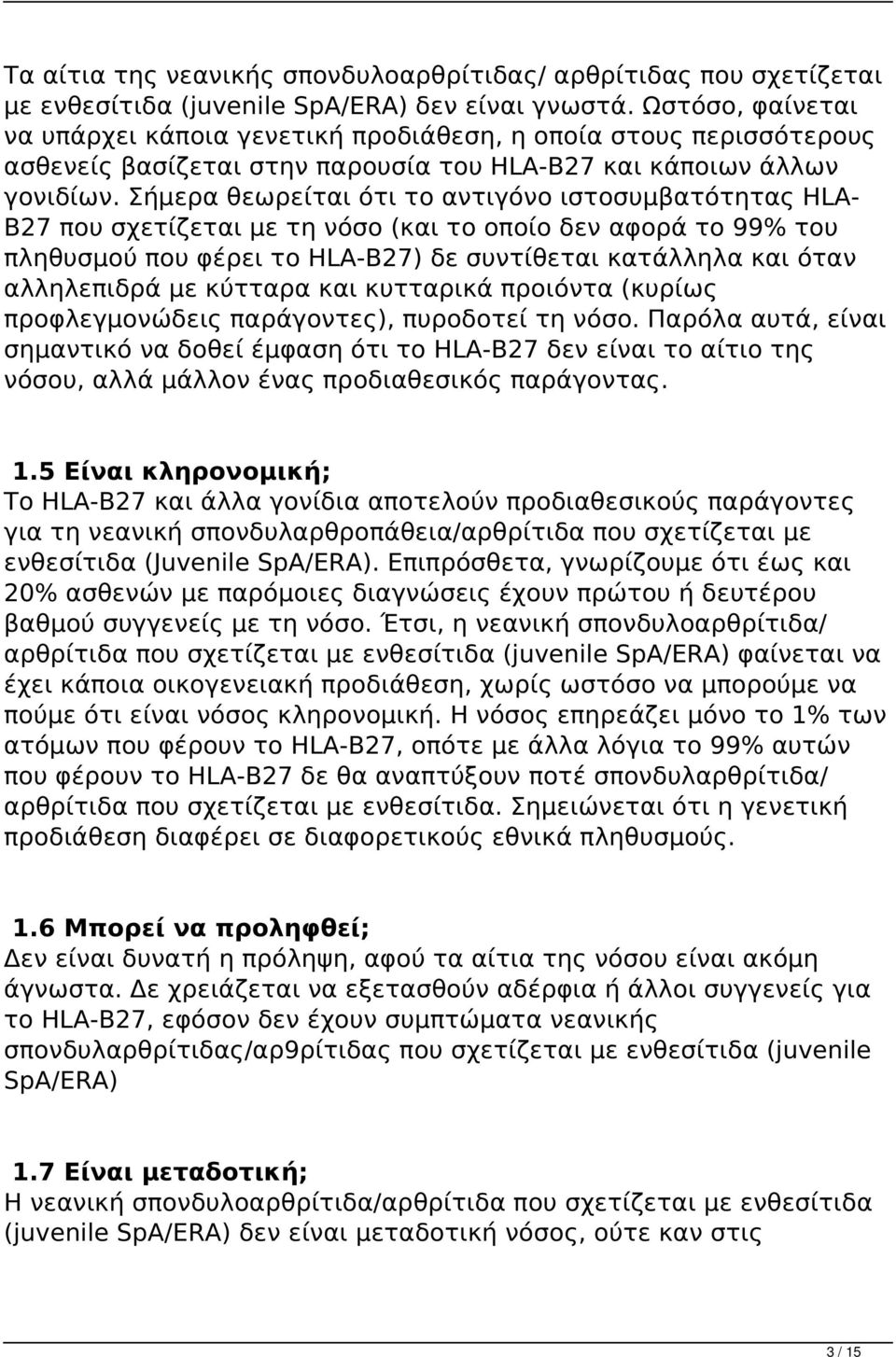 Σήμερα θεωρείται ότι το αντιγόνο ιστοσυμβατότητας HLA- B27 που σχετίζεται με τη νόσο (και το οποίο δεν αφορά το 99% του πληθυσμού που φέρει το HLA-B27) δε συντίθεται κατάλληλα και όταν αλληλεπιδρά με