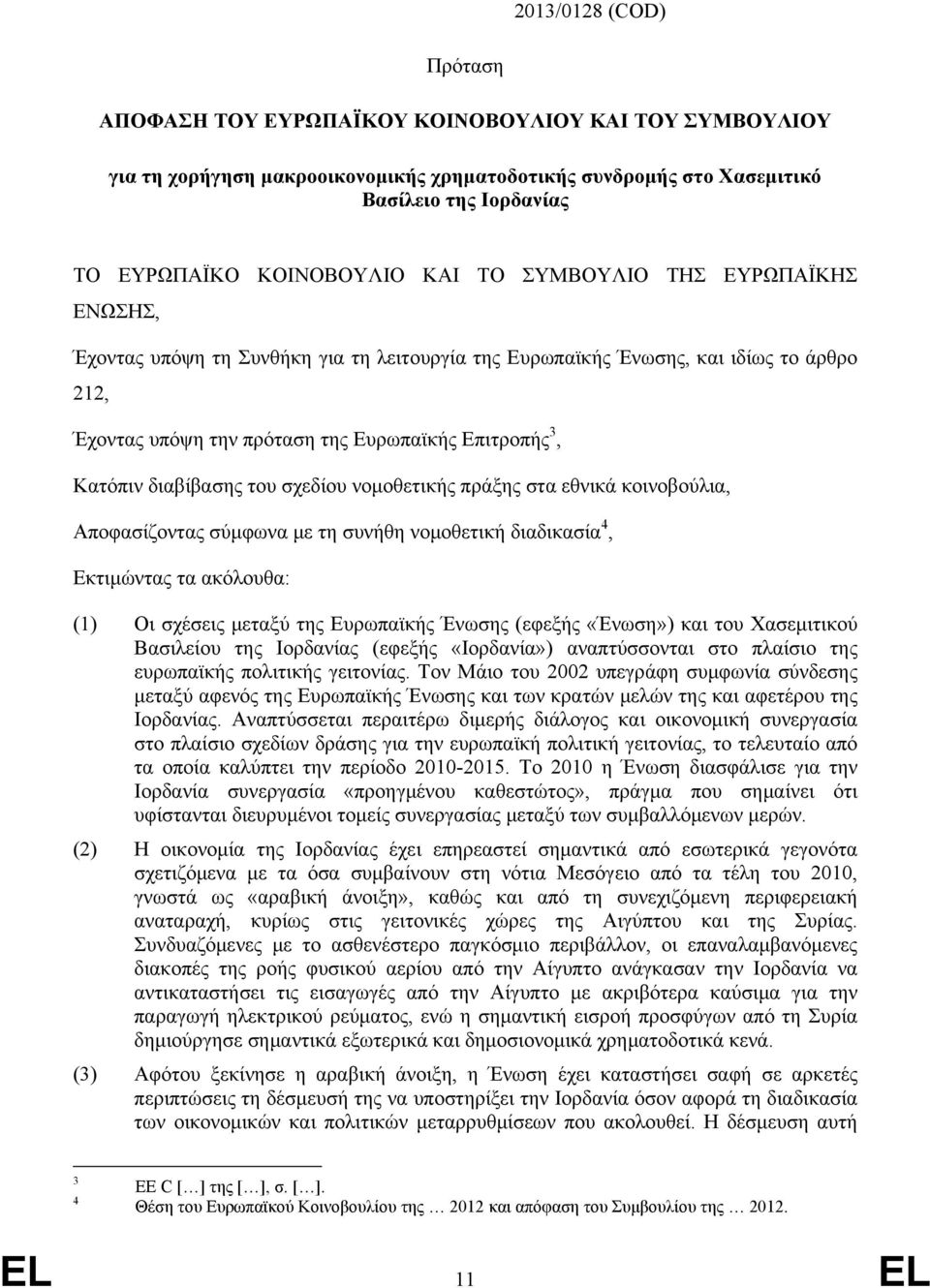 διαβίβασης του σχεδίου νομοθετικής πράξης στα εθνικά κοινοβούλια, Αποφασίζοντας σύμφωνα με τη συνήθη νομοθετική διαδικασία 4, Εκτιμώντας τα ακόλουθα: (1) Οι σχέσεις μεταξύ της Ευρωπαϊκής Ένωσης