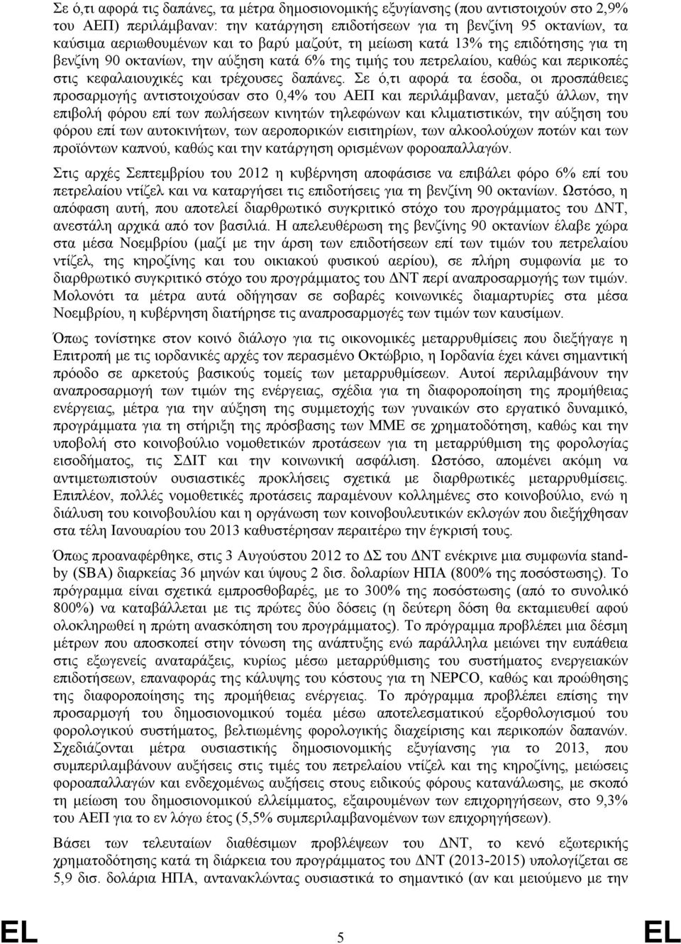 Σε ό,τι αφορά τα έσοδα, οι προσπάθειες προσαρμογής αντιστοιχούσαν στο 0,4% του ΑΕΠ και περιλάμβαναν, μεταξύ άλλων, την επιβολή φόρου επί των πωλήσεων κινητών τηλεφώνων και κλιματιστικών, την αύξηση