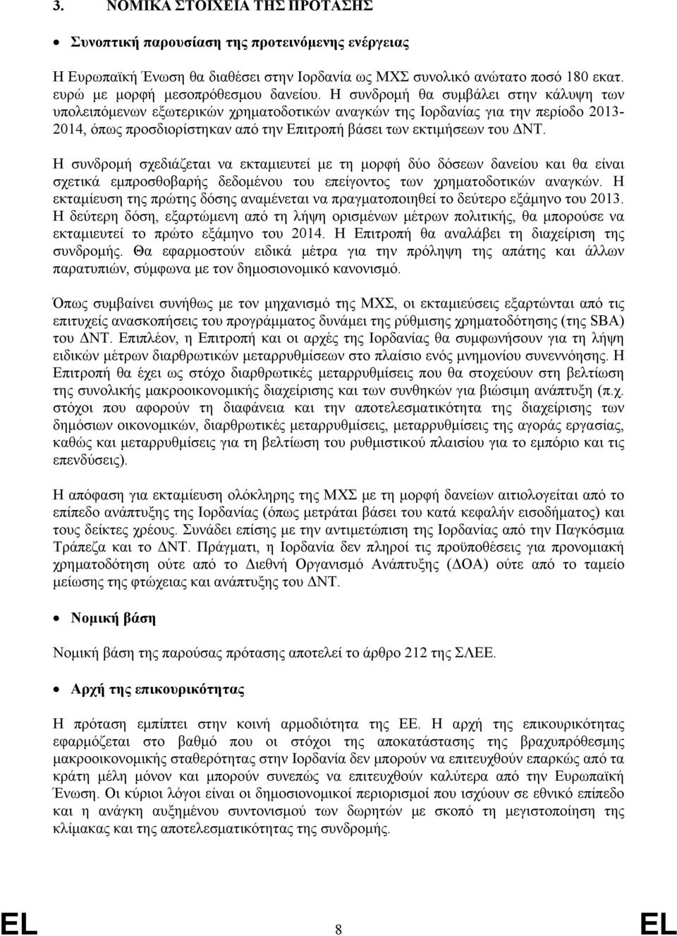 Η συνδρομή σχεδιάζεται να εκταμιευτεί με τη μορφή δύο δόσεων δανείου και θα είναι σχετικά εμπροσθοβαρής δεδομένου του επείγοντος των χρηματοδοτικών αναγκών.