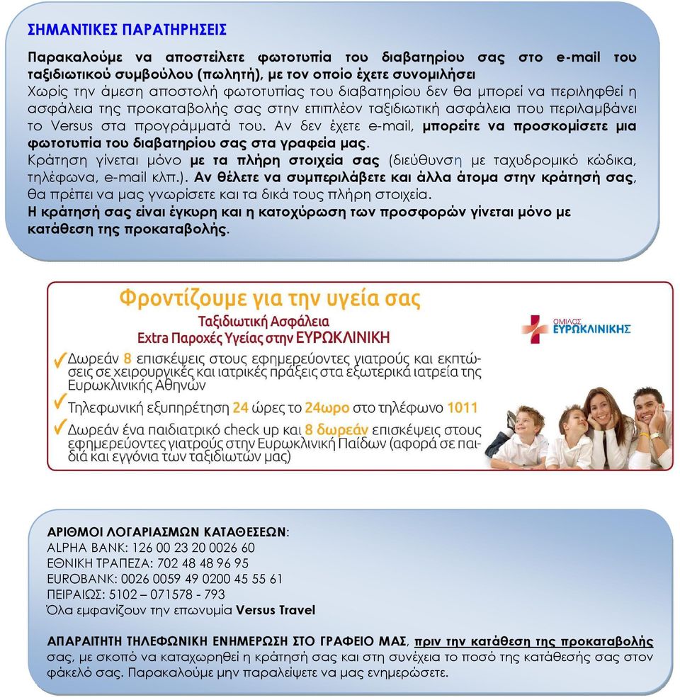 Αν δεν έχετε e-mail, µπορείτε να προσκοµίσετε µια φωτοτυπία του διαβατηρίου σας στα γραφεία µας. Κράτηση γίνεται µόνο µε τα πλήρη στοιχεία σας (διεύθυνση µε ταχυδροµικό κώδικα, τηλέφωνα, e-mail κλπ.).