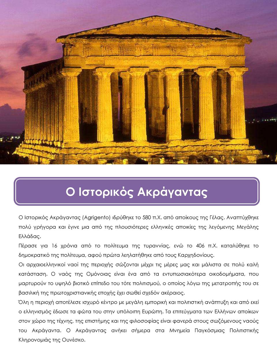 Οι αρχαιοελληνικοί ναοί της περιοχής σώζονται µέχρι τις µέρες µας και µάλιστα σε πολύ καλή κατάσταση.