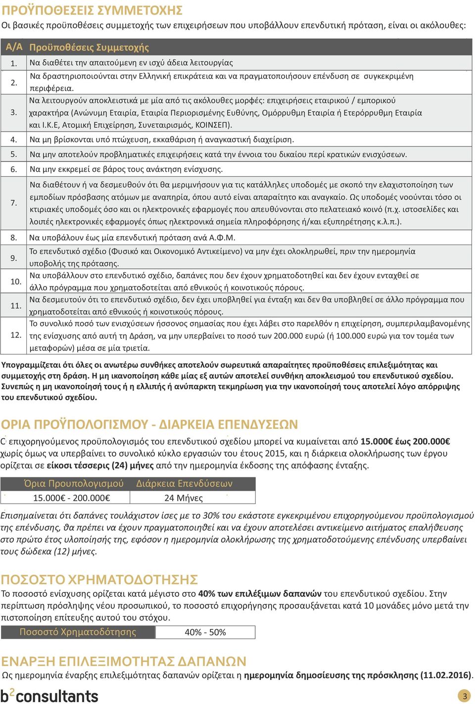 Να λειτουργούν αποκλειστικά με μία από τις ακόλουθες μορφές: επιχειρήσεις εταιρικού / εμπορικού χαρακτήρα (Ανώνυμη Εταιρία, Εταιρία Περιορισμένης Ευθύνης, Ομόρρυθμη Εταιρία ή Ετερόρρυθμη Εταιρία και