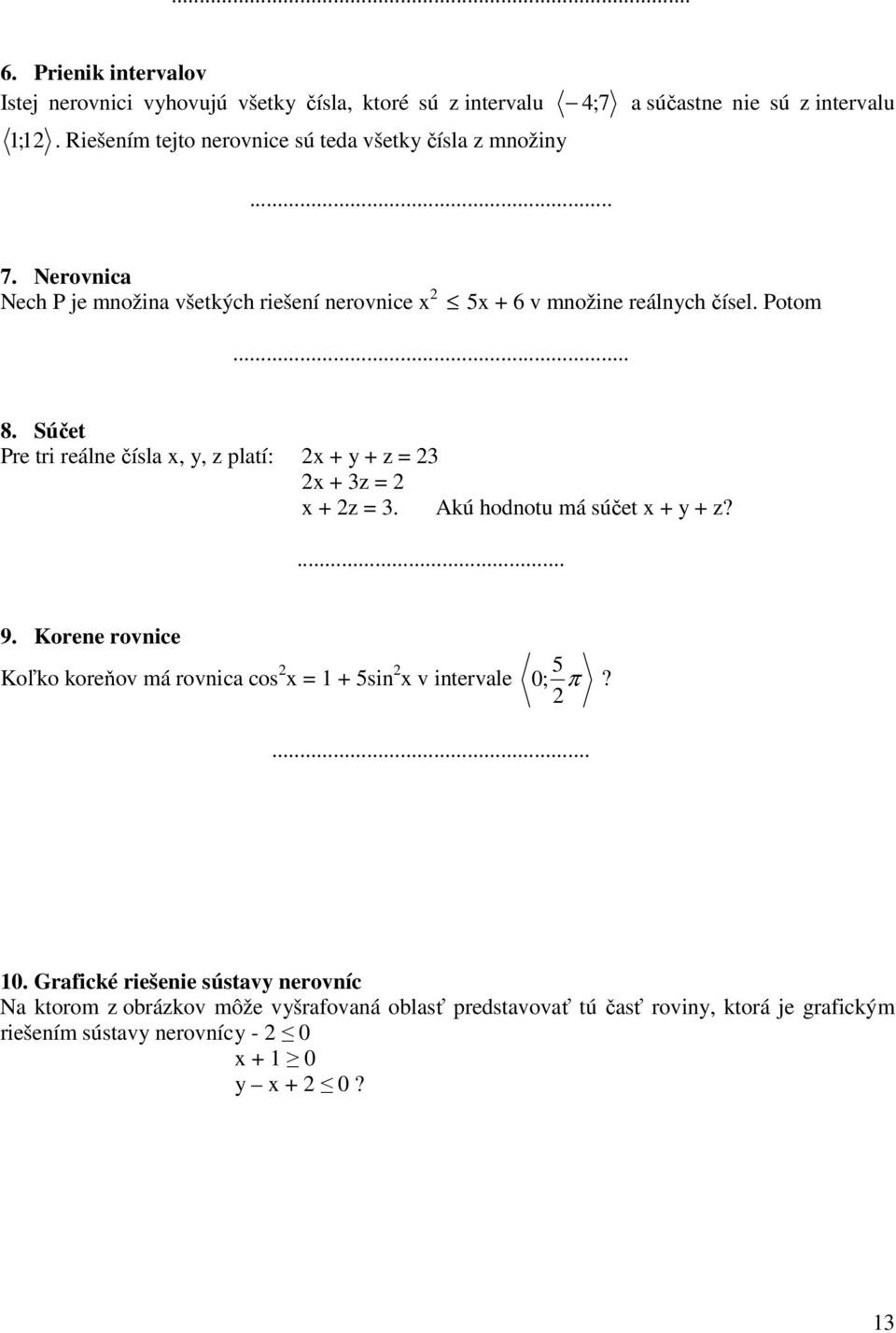 Súčet Pre tri reálne čísla x, y, z platí: 2x + y + z = 23 2x + 3z = 2 x + 2z = 3. Akú hodnotu má súčet x + y + z?... 9.