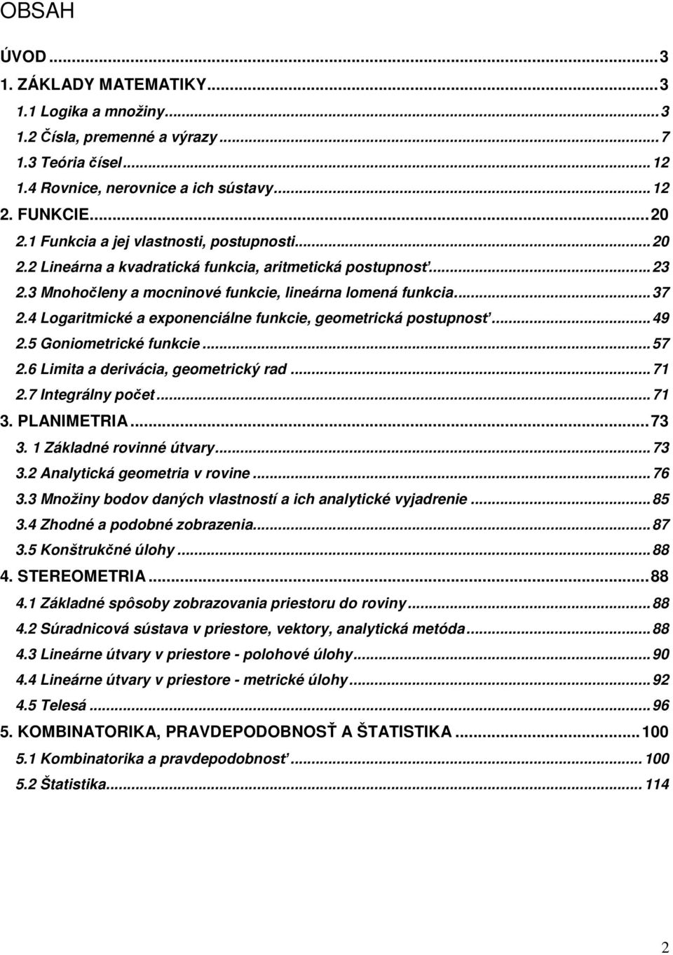 4 Logaritmické a exponenciálne funkcie, geometrická postupnosť... 49 2.5 Goniometrické funkcie... 57 2.6 Limita a derivácia, geometrický rad... 71 2.7 Integrálny počet... 71 3. PLANIMETRIA... 73 3.