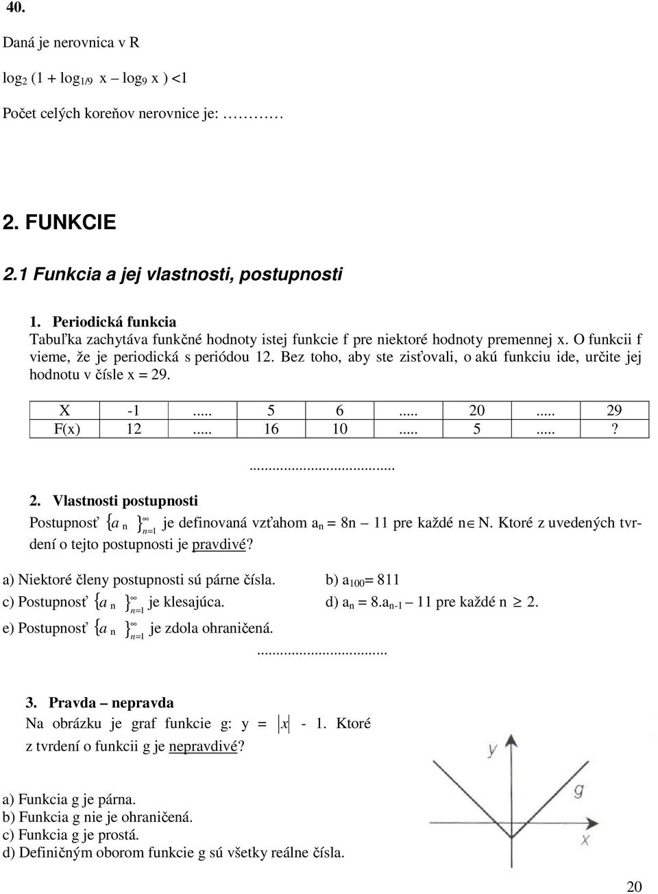 Bez toho, aby ste zisťovali, o akú funkciu ide, určite jej hodnotu v čísle x = 29. X -1... 5 6... 20... 29 F(x) 12... 16 10... 5...?... 2. Vlastnosti postupnosti Postupnosť {a n } je definovaná vzťahom a n=1 n = 8n 11 pre každé n N.