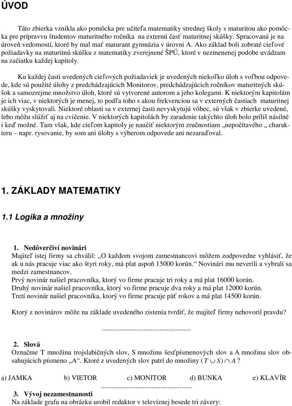 Ako základ boli zobraté cieľové požiadavky na maturitnú skúšku z matematiky zverejnené ŠPÚ, ktoré v nezmenenej podobe uvádzam na začiatku každej kapitoly.