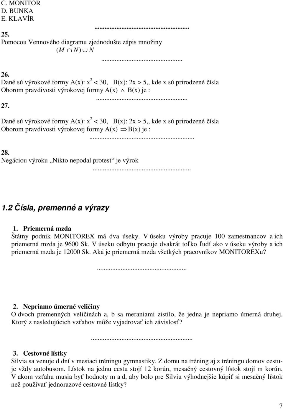 Dané sú výrokové formy A(x): x 2 < 30, B(x): 2x > 5,, kde x sú prirodzené čísla Oborom pravdivosti výrokovej formy A(x) B(x) je :... 28. Negáciou výroku Nikto nepodal protest je výrok... 1.