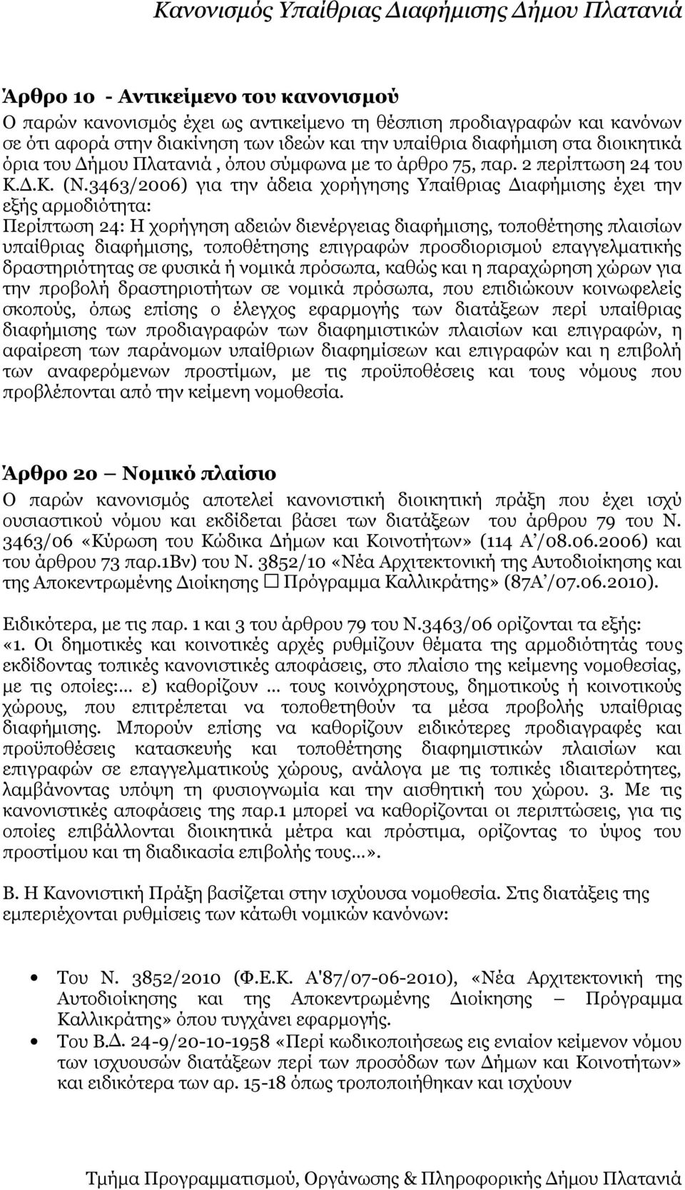 3463/2006) για την άδεια χορήγησης Υπαίθριας Διαφήμισης έχει την εξής αρμοδιότητα: Περίπτωση 24: Η χορήγηση αδειών διενέργειας διαφήμισης, τοποθέτησης πλαισίων υπαίθριας διαφήμισης, τοποθέτησης