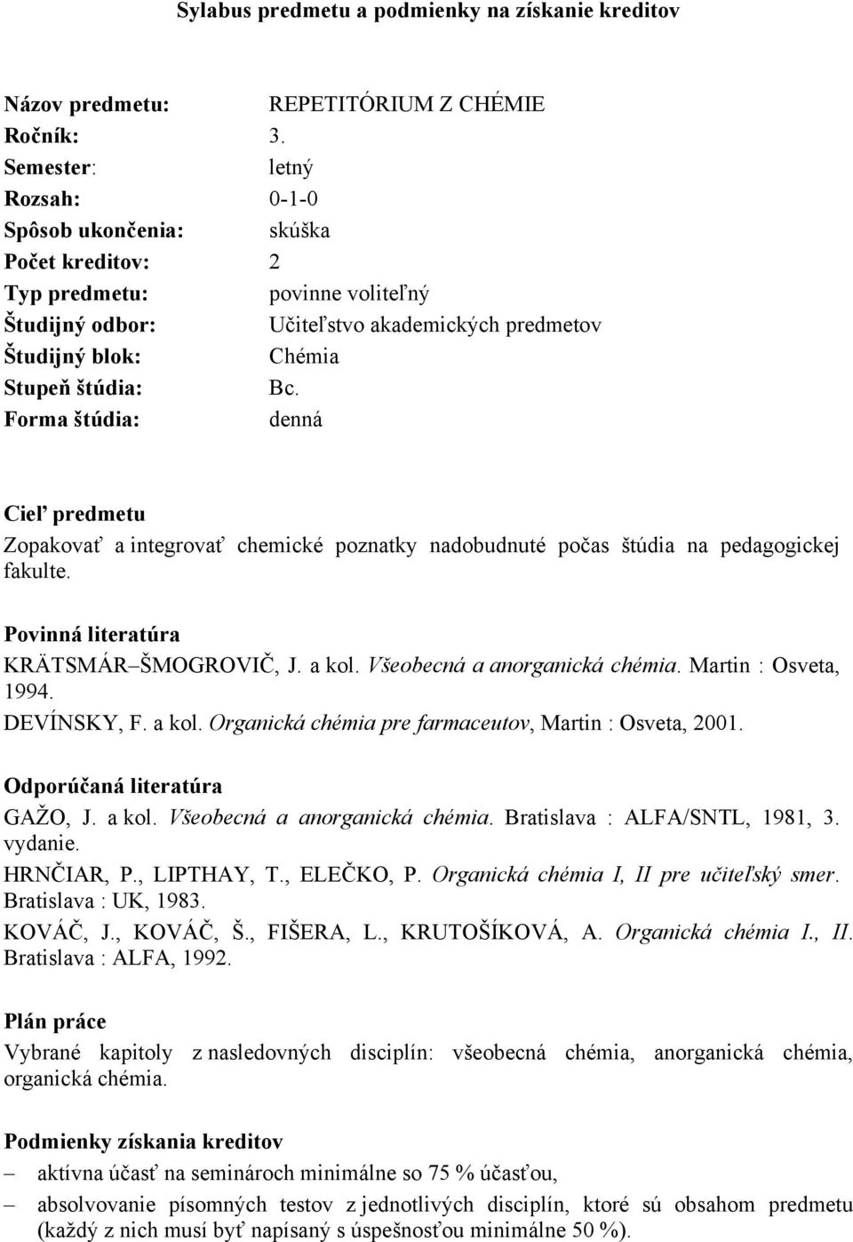 Forma štúdia: denná Cieľ predmetu Zopakovať a integrovať chemické poznatky nadobudnuté počas štúdia na pedagogickej fakulte. Povinná literatúra KRÄTSMÁR ŠMOGROVIČ, J. a kol.