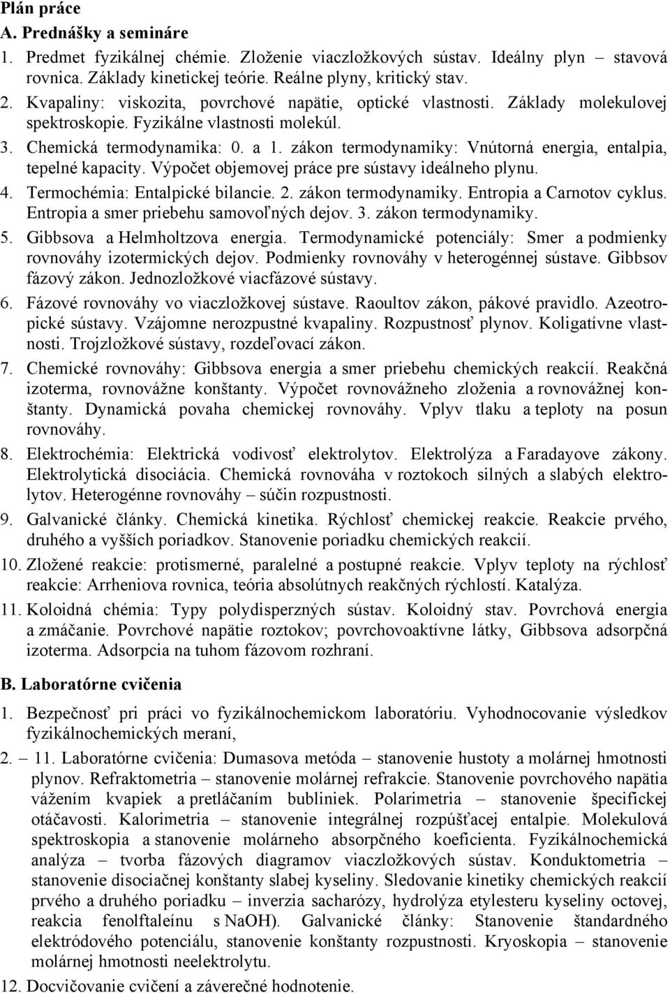 zákon termodynamiky: Vnútorná energia, entalpia, tepelné kapacity. Výpočet objemovej práce pre sústavy ideálneho plynu. 4. Termochémia: Entalpické bilancie. 2. zákon termodynamiky.