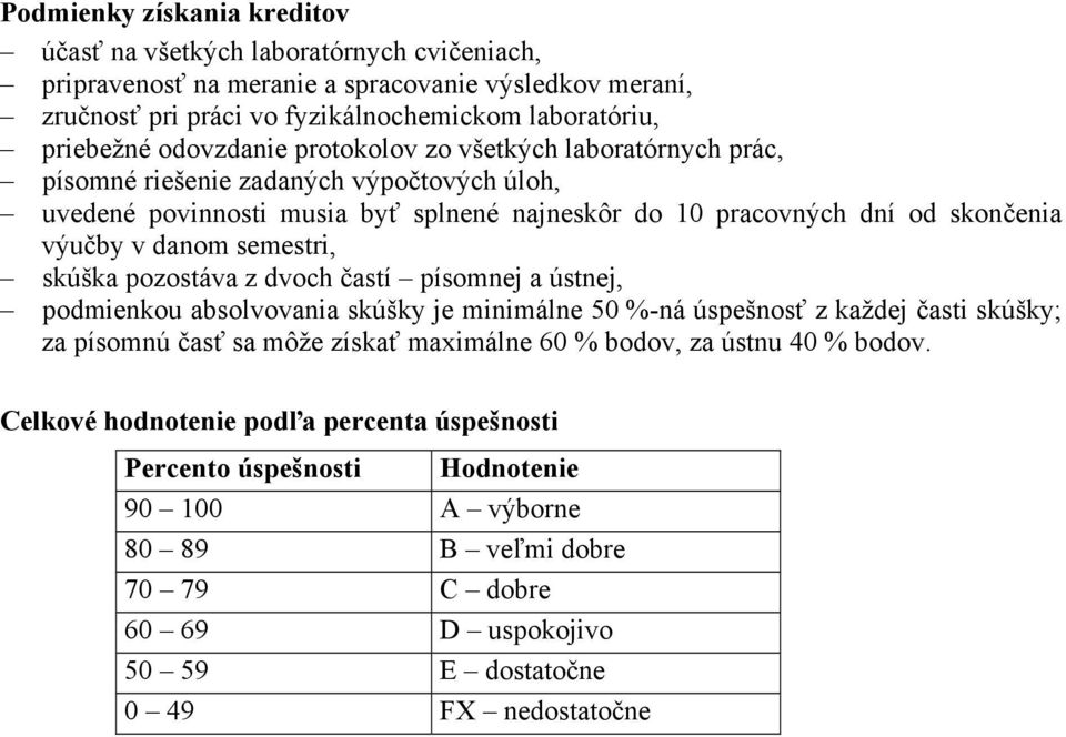 semestri, skúška pozostáva z dvoch častí písomnej a ústnej, podmienkou absolvovania skúšky je minimálne 50 %-ná úspešnosť z každej časti skúšky; za písomnú časť sa môže získať maximálne 60 % bodov,