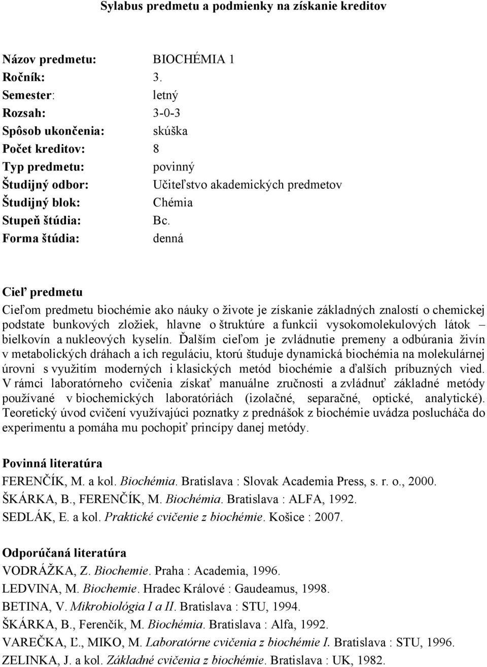 Forma štúdia: denná Cieľ predmetu Cieľom predmetu biochémie ako náuky o živote je získanie základných znalostí o chemickej podstate bunkových zložiek, hlavne o štruktúre a funkcii vysokomolekulových