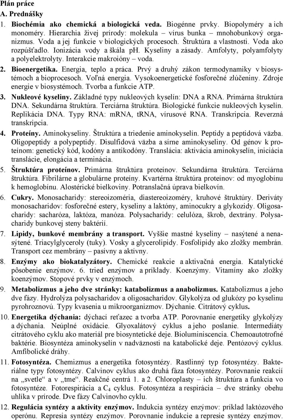 Interakcie makroióny voda. 2. Bioenergetika. Energia, teplo a práca. Prvý a druhý zákon termodynamiky v biosystémoch a bioprocesoch. Voľná energia. Vysokoenergetické fosforečné zlúčeniny.