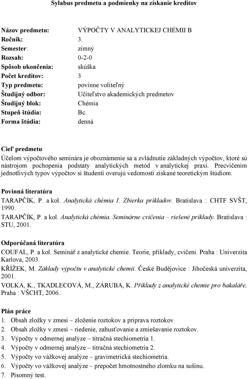 Forma štúdia: denná Cieľ predmetu Účelom výpočtového seminára je oboznámenie sa a zvládnutie základných výpočtov, ktoré sú nástrojom pochopenia podstaty analytických metód v analytickej praxi.