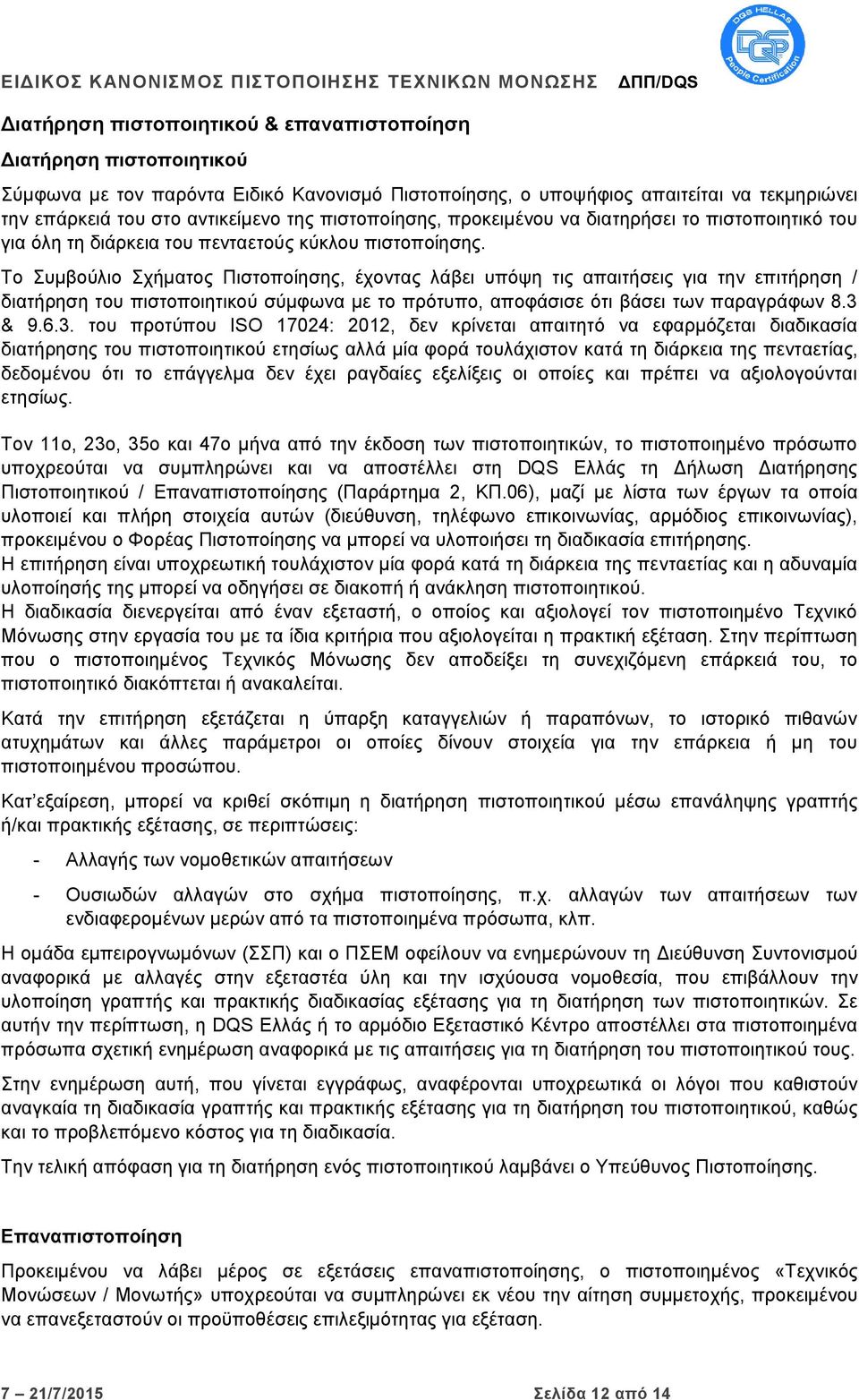 Το Συμβούλιο Σχήματος Πιστοποίησης, έχοντας λάβει υπόψη τις απαιτήσεις για την επιτήρηση / διατήρηση του πιστοποιητικού σύμφωνα με το πρότυπο, αποφάσισε ότι βάσει των παραγράφων 8.3 